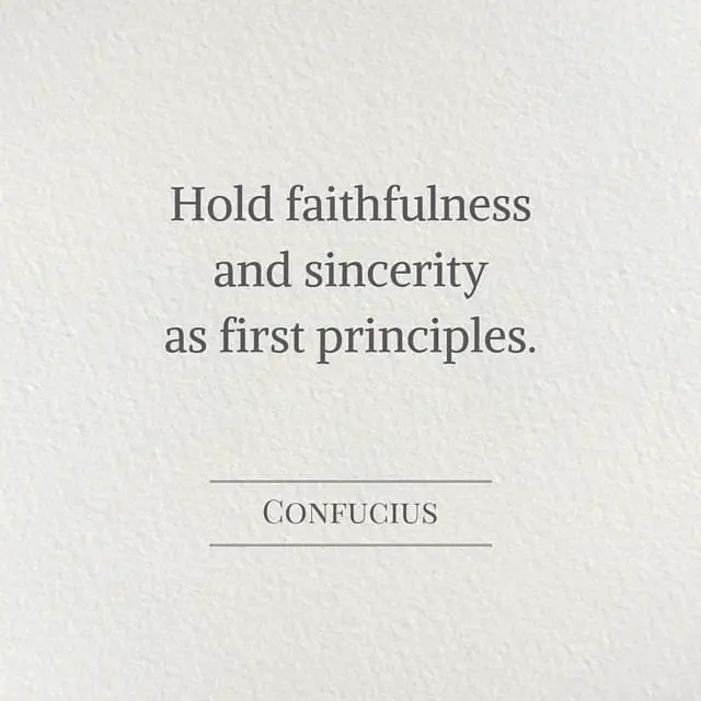 hold faithfulness and sincerity as first principles. confucius