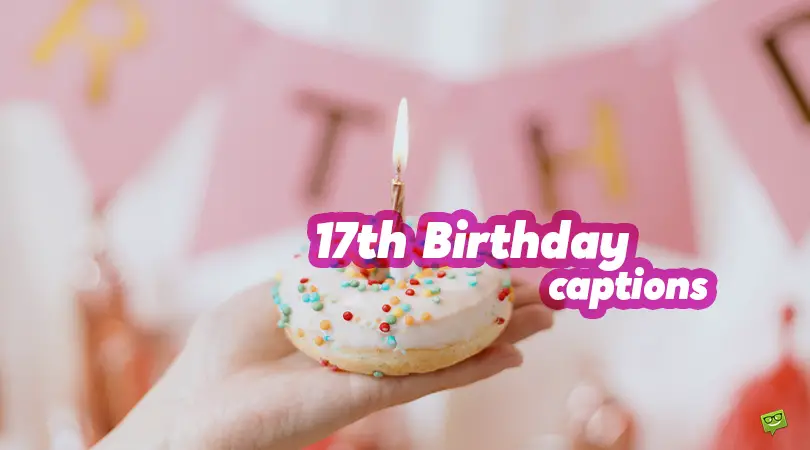 71 Shiny Captions for your 17th Birthday Pics on Insta