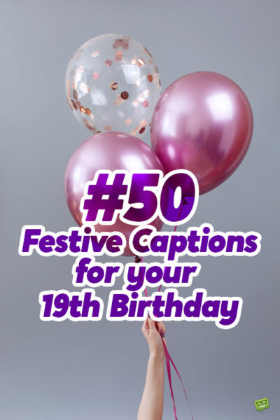 50+ Festive Captions for your 19th Birthday Instagram Posts