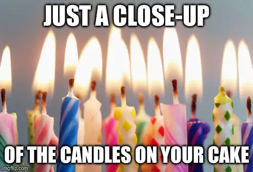 Just a close-up of the candles on your cake.