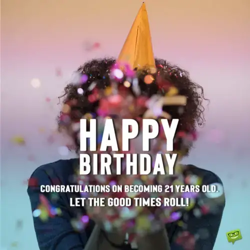 Birthday wish for 21st birthday.