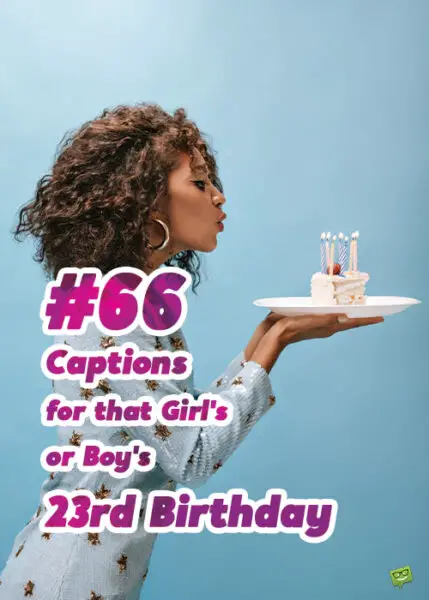 23rd Birthday Caption for your Instagram posts.