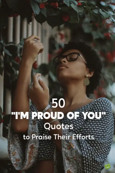 50 "I Am Proud of You" Quotes To Praise Their Efforts. An image with a beautiful woman to help you pin the blog post on Pinterest and never lose it.