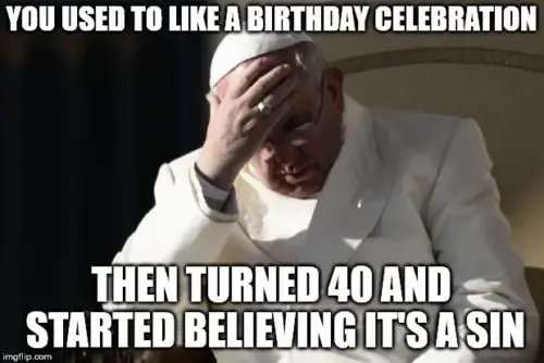 You used to like a birthday celebration. Then turned 40 and started believing it's a sin.
