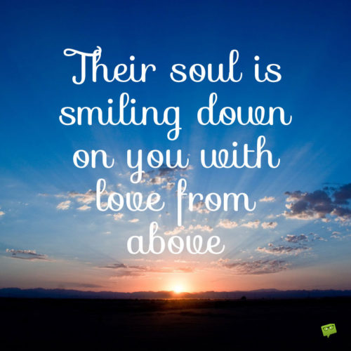 Their soul is smiling down on you with love from above.