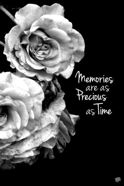 Memories are as precious as time.