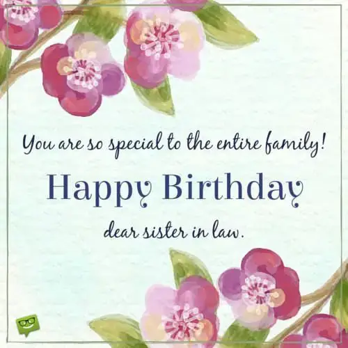 You are so special to the entire family. Happy Birthday, dear sister-in-law.