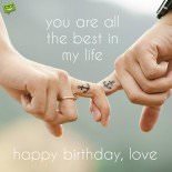 You are the best in my life. Happy Birthday, love.