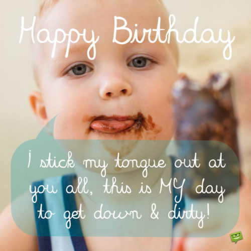 Happy Birthday. I stick my tongue out at you all, this is MY day to get down and dirty. | Birthday Wishes Expert Happy Birthday. I stick my tongue out at you all, this is MY day to get down and dirty. Facebook Birthday Status for Your Best Friend.