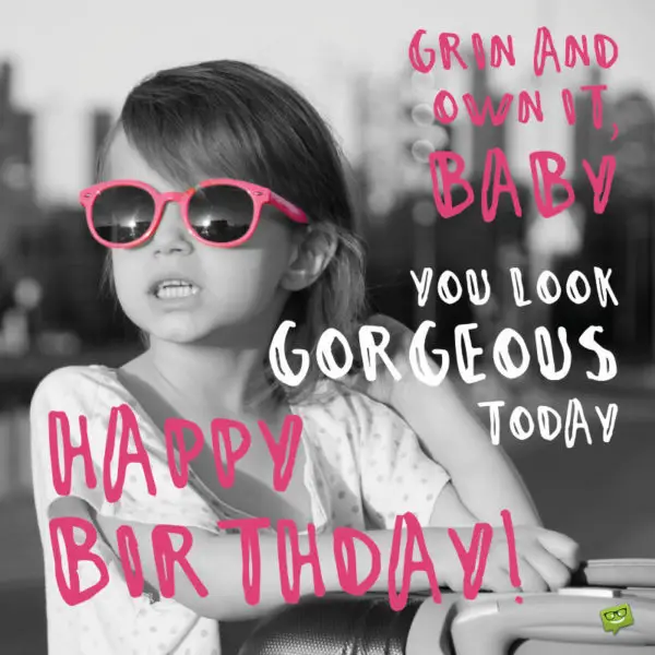 Grin and own it, baby. You look gorgeous today. Happy Birthday!