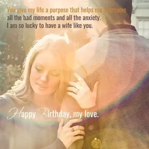 You give my life a purpose that helps me overcome all the bad moments and all the anxiety. I am so lucky to have a wife like you. Happy birthday, my love!