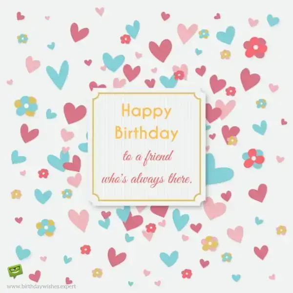 Happy Birthday to a friend who is always there.