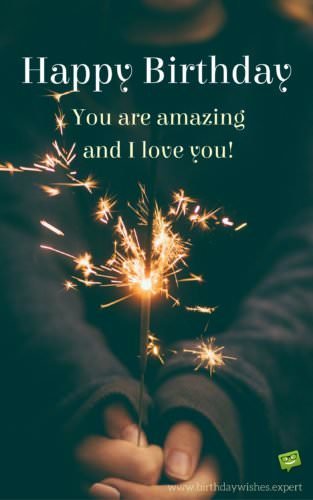 `Happy Birthday. You are amazing and I love you!