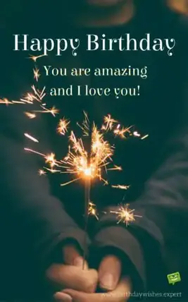 `Happy Birthday. You are amazing and I love you!