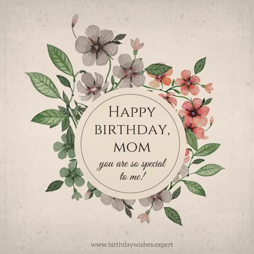 Birthday wish for a special mom. | Birthday Wishes Expert Happy Birthday, mom. You are so special to me!
