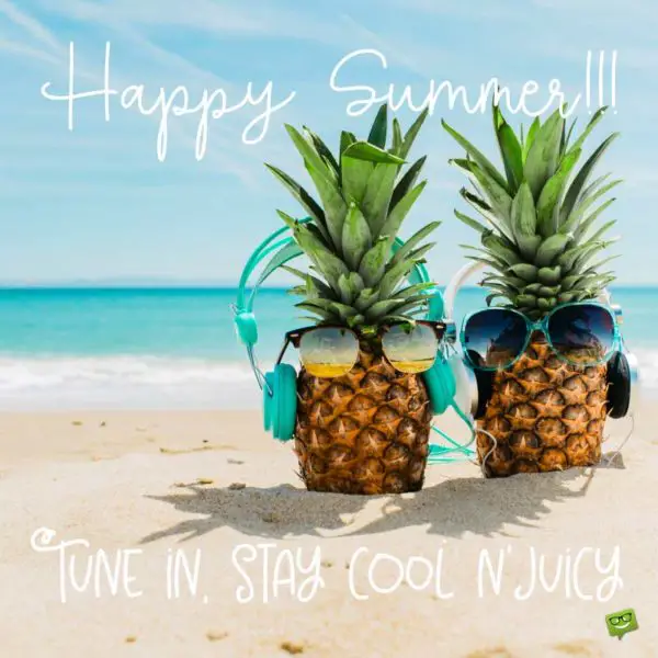 Happy Summer!!! Tune in, Stay Cool 'n' Juicy.