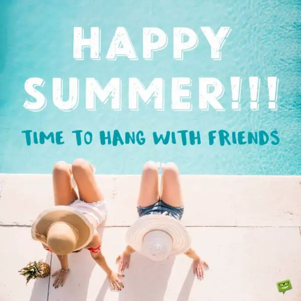 Happy Summer!!! Time to hang with friends.