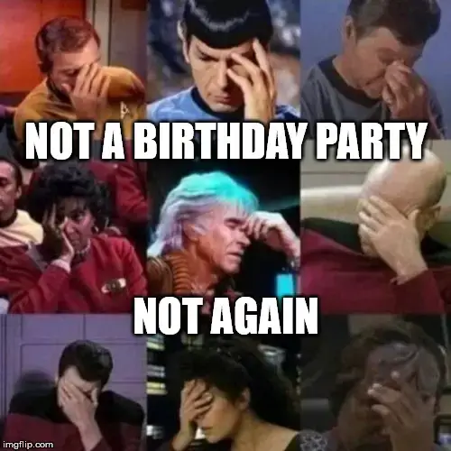 Not a birthday party, not again.