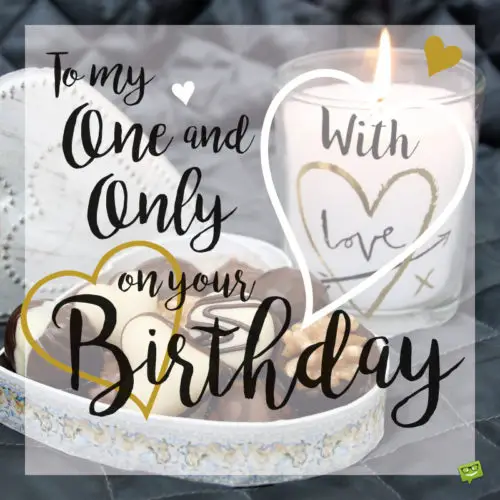 To my one and only. Love on your birthday. | Birthday Wishes Expert To my one and only. Love on your birthday.