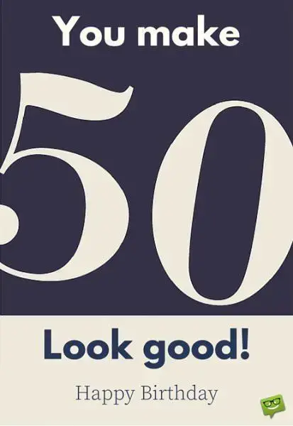 You make 50 look good! Happy Birthday.