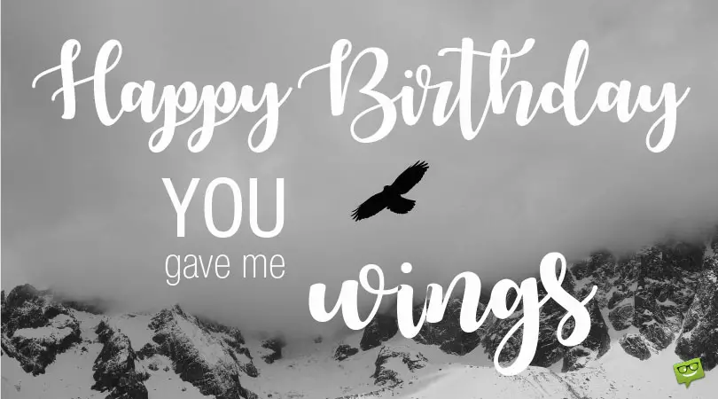 Happy Birthday. You gave me wings.