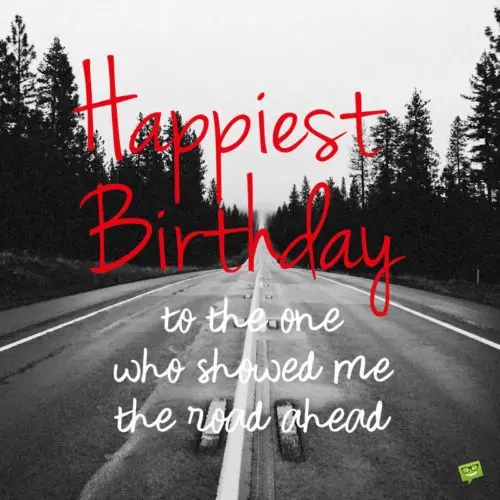 Happiest Birthday to a role model. | Birthday Wishes Expert Happiest Birthday to the one who showed me the road ahead.