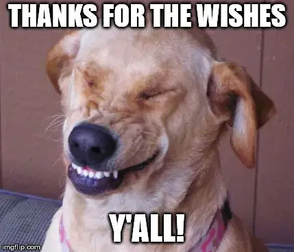 Thanks for the wishes y'all!