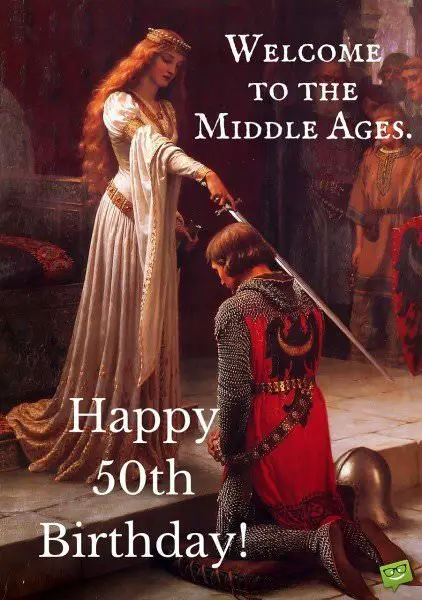 Welcome to the Middle Ages. Happy 50th Birthday.