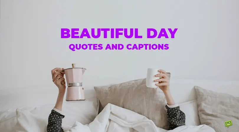 50+ Quotes And Captions to Spread Joy on a Beautiful Day