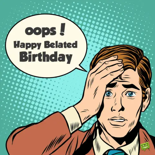 Belated birthday comic image with man realizing he forgot to wish on time. | Birthday Wishes Expert Belated birthday image for wishing on chat, mail, messages or social media.