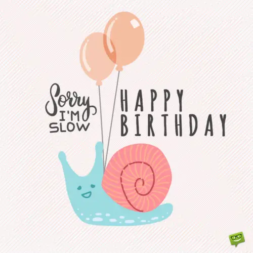 Funny belated birthday image with a snail bringing birthday balloons. 