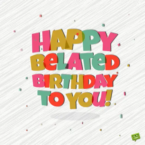 belated-birthday-wishes-2 | Birthday Wishes Expert Happy belated birthday image.