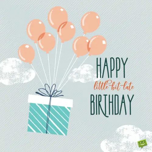 Happy belated birthday image with gift lifted up in the air by balloons. | Birthday Wishes Expert Belated birthday image.