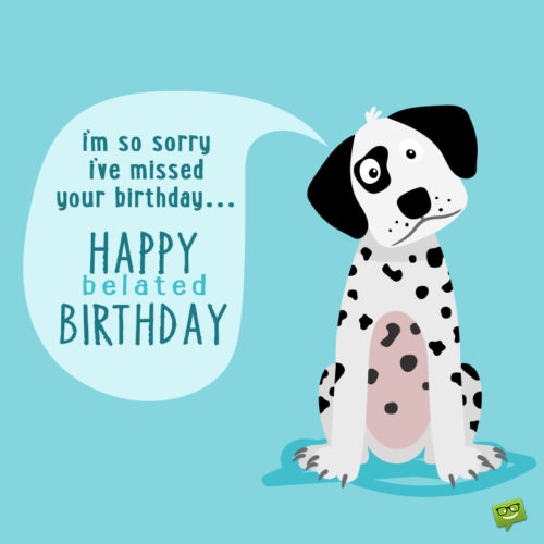 Cute belated birthday image with illustration of a dog. | Birthday Wishes Expert Belated birthday image