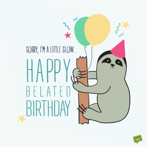Funny belated birthday wish on image with sloth. | Birthday Wishes Expert Funny belated birthday wish for chats, messages, emails and social media.