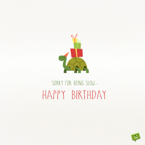 Funny belated birthday wish on image with turtle. | Birthday Wishes Expert Funny belated birthday image to help you wish on chats, messages and social media.