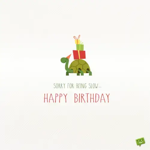 Funny belated birthday image to help you wish on chats, messages and social media.