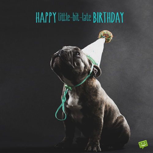 So sorry I missed your birthday. Happy Birthday! | Birthday Wishes Expert Funny belated birthday image for chats, emails, messages and social media.