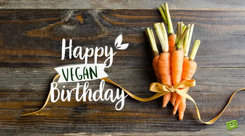 Birthday wishes for vegans.