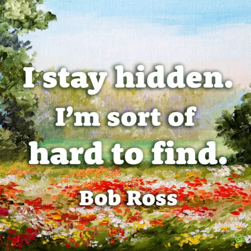 Bob Ross quote.