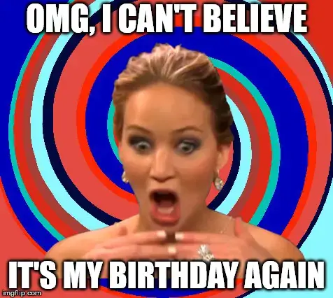 OMG, I can't believe it's my birthday again.