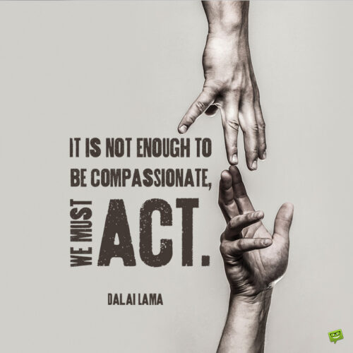 Dalai Lama quote to motivate us to be actively compassionate.