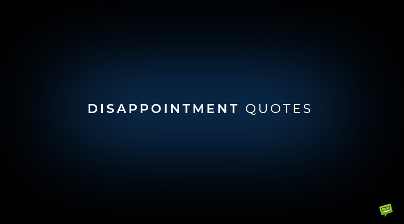 120+ Disappointment Quotes About the Meaning of Not Losing Heart