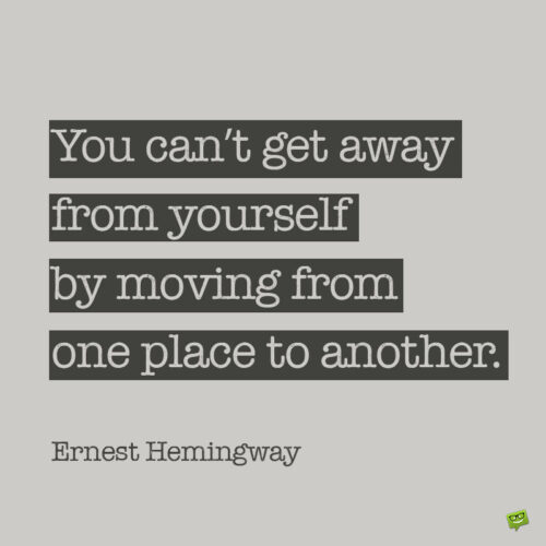 Hemingway quote about travel and escaping ourselves to note and share.
