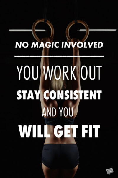 No magic involved. You work out, stay consistent and you will get fit.