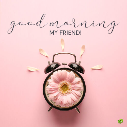 Good Morning! Make today a great one! | Birthday Wishes Expert Good morning message for friends.