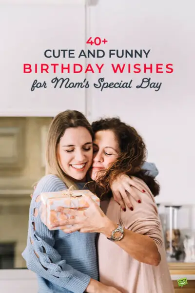 40+ Cute and Funny Birthday Wishes for Mom' s Special Day