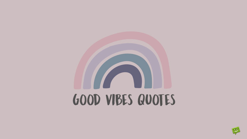 80+ Good Vibes Quotes to Lift and Re-energize you