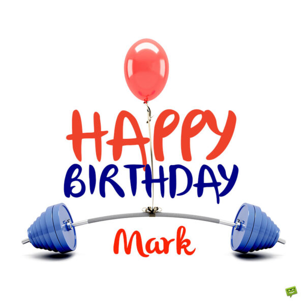 Happy Birthday Mark! - Images and Wishes to Share with Him