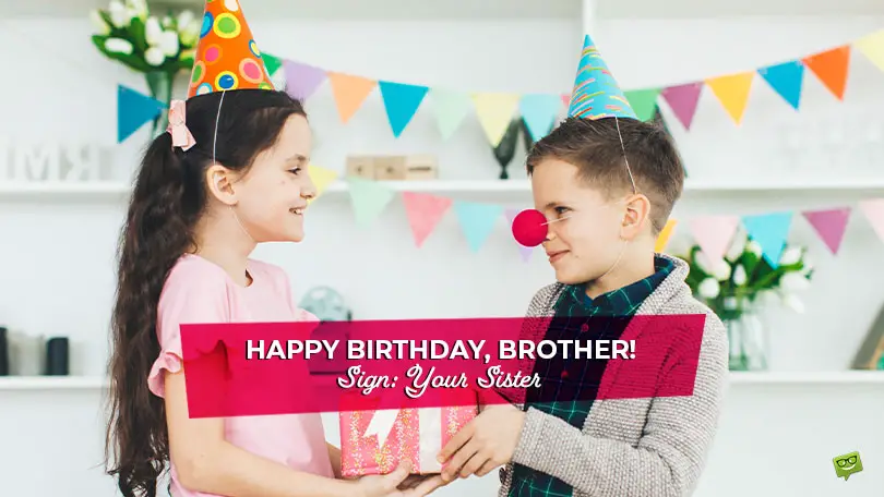 A Brother’s Bond Lasts a Lifetime – Happy Birthday, Brother! Sign: Your Sister